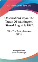 Observations Upon The Treaty Of Washington, Signed August 9, 1842
