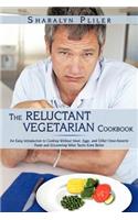 The Reluctant Vegetarian Cookbook: An Easy Introduction to Cooking without Meat, Eggs, and Other Once-favorite Foods and Discovering What Tastes Even Better