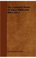 The Complete Works Of James Whitcomb Riley; Vol V