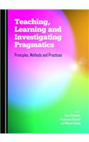 Teaching, Learning and Investigating Pragmatics: Principles, Methods and Practices