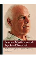 Science, Mysticism and Psychical Research: The Revolutionary Synthesis of Michael Whiteman