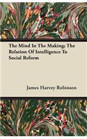 Mind In The Making; The Relation Of Intelligence To Social Reform