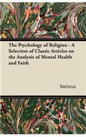 Psychology of Religion - A Selection of Classic Articles on the Analysis of Mental Health and Faith