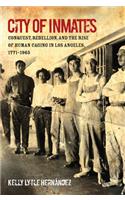 City of Inmates: Conquest, Rebellion, and the Rise of Human Caging in Los Angeles, 1771-1965