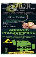 Python Programming Professional Made Easy & Android Programming In a Day!