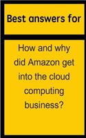 Best Answers for How and Why Did Amazon Get Into the Cloud Computing Business?