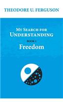 My Search for Understanding. Book 1. Freedom