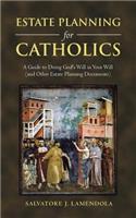 Estate Planning for Catholics: A Guide to Doing God's Will in Your Will (And Other Estate Planning Documents)