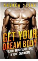 GET YOUR DREAM BODY Build, Shape and Tone in Your Own Home