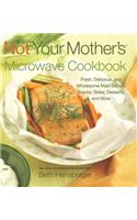 Not Your Mother's Microwave Cookbook