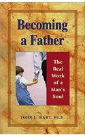 Becoming a Father: The Real Work of a Man's Soul: The Real Work of a Man's Soul