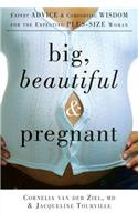 Big, Beautiful, and Pregnant: Expert Advice and Comforting Wisdom for the Expecting Plus-Size Woman