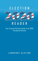 Election 2020 Reader: Your Essential Christian Guide To The 2020 Presidential Election