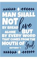 Man Shall Not Live By Bread Alone But By Every Word That Comes From The Mouth Of God - Matthew 4: 4: Blank Lined Journal Notebook: Inspirational Motivational Bible Quote Scripture Christian Gift Gratitude Prayer Journal For Women Men