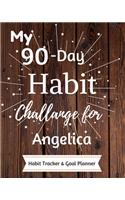 My 90-Day Habit Challenge For Angelica Habit Tracker & Goal Planner: Habbit Tracker & Goal Planner Goal Journal Gift for Angelica / Notebook / Diary / Unique Greeting Card Alternative