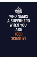 Who Needs A Superhero When You Are Food Scientist: Career journal, notebook and writing journal for encouraging men, women and kids. A framework for building your career.