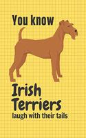 You know Irish Terriers laugh with their tails