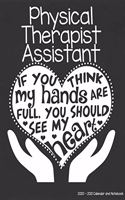 Physical Therapist Assistant 2020-2021 Calendar and Notebook: If You Think My Hands Are Full You Should See My Heart: 2-year Monthly Organizer (Jan 2020 - Dec 2021); Therapy Gift Planner Book w/ Custom Month Ca