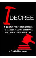 I Decree: A 31 Days Prophetic Decrees To Establish God's Blessings And Miracles In Your Life