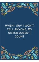 When I Say I Won't Tell Anyone, My Sister Doesn't Count: 100 Pages 6'' x 9'' Lined Writing Paper Best Gift For Sister