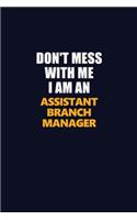 Don't Mess With Me Because I Am An Assistant Branch Manager
