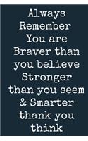 Always Remember You are Braver than you believe - Stronger than you seem & Smarter thank you think A beautiful