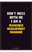 Don't Mess With Me, I Am A Franchise Development Manager: Career Motivational Quotes 6x9 120 Pages Blank Lined Notebook Journal