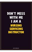 Don't Mess With Me, I Am A Nursing servicing instructor: Career Motivational Quotes 6x9 120 Pages Blank Lined Notebook Journal