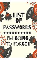 List of Passwords I'm Going to Forget: password book, password log book and internet password organizer, alphabetical password book, Logbook To Protect Usernames and ... notebook, passwor