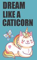 Dream Like A Caticorn: Notebook Journal For Jotting Down Your Cat Unicorn Dreams