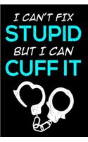 I Can't Fix Stupid But I Can Cuff It