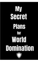 My Secret Plans for World Domination