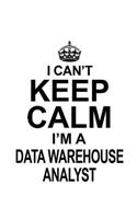 I Can't Keep Calm I'm A Data Warehouse Analyst