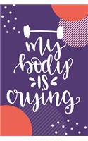 My Body Is Crying: Funny Workout Motivation Log Book Fitness Journal Weight Loss Planner For Women Burn Fat Slim Down Track Your Progress Cardio HIIT Crossfit Lifting 