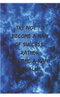Try not to become a man of success. Rather become a man of value.