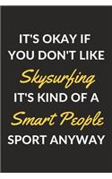 It's Okay If You Don't Like Skysurfing It's Kind Of A Smart People Sport Anyway