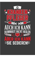 Krankenpfleger auch ich kann Dummheit nicht heilen aber ich kann sie sedieren