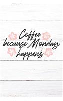 Coffee Because Monday Happens: Inspirational / Motivational Journal / Notebook / Diary - Inspiring Quote on Matte Cover - Birthday or Christmas Gift