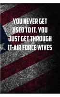 you never get used to it. You just get through it-air force wives: 6x9 Journal christmas gift for under 10 dollars military spouse journal