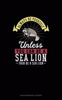 Always Be Yourself Unless You Can Be A Sea Lion Then Be A Sea Lion: Blood Pressure Log Book(250 Blood Pressure Log Book)