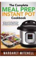 The Complete Meal Prep Instant Pot Cookbook: 60 Easy and Healthy Meal Prep Recipes for Your Multi-cooker, and Instant Pot Pressure Cooker