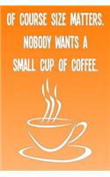 Of Course Size Matters. Nobody Wants a Small Cup of Coffee