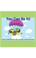 You Can Do It!: Believe in yourself. If you put your mind to it you can do it!