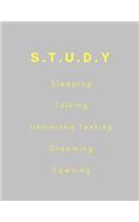 S.T.U.D.Y Sleeping, Talking, Unlimited Texting, Dreaming, Yawning: Funny 8.5x11 (A4 Approximate) Composition Notebook(College Lined/Ruled) for College Freshman, Sophomore, Junior, Senior, Uni, Grad, PHD, Students