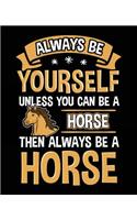 Always Be Yourself Unless You Can Be A Horse Then Always Be A Horse: Composition Notebook Wide Ruled
