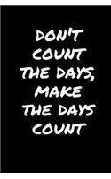 Don't Count The Days, Make The Days Count