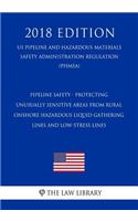 Pipeline Safety - Protecting Unusually Sensitive Areas From Rural Onshore Hazardous Liquid Gathering Lines and Low-Stress Lines (US Pipeline and Hazardous Materials Safety Administration Regulation) (PHMSA) (2018 Edition)