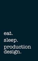 Eat. Sleep. Production Design. - Lined Notebook: Writing Journal