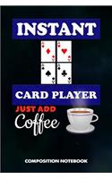Instant Card Player Just Add Coffee: Composition Notebook, Funny Birthday Journal for Ace Deck Heart Poker Lovers to Write on