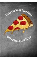 I Like You More Than Pizza and I Really Like Pizza: Notebook Journal - Perfect Gag Gift for Valentine's Day, Wedding Receptions for Friends or Family